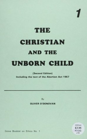 The Christian and the Unborn Child (Ethics) by Oliver O'Donovan