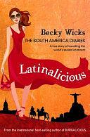 Latinalicious: The South America Diaries by Becky Wicks, Rebecca Wicks