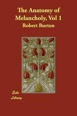 The Anatomy of Melancholy, Vol 1 by Robert Burton