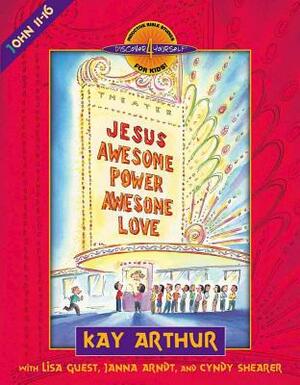 Jesus-Awesome Power, Awesome Love: John 11-16 by Kay Arthur, Janna Arndt, Lisa Guest