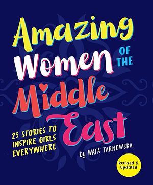 Amazing Women of the Middle East: 25 Stories to Inspire Girls Everywhere by Wafa Tarnowska