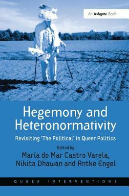 Hegemony and Heteronormativity: Revisiting 'the Political' in Queer Politics by 