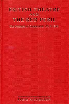 British Theatre and the Red Peril: The Portrayal of Communism 1917-1945 by Steve Nicholson