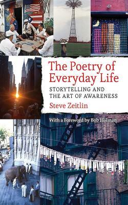 The Poetry of Everyday Life: Storytelling and the Art of Awareness by Bob Holman, Steven J. Zeitlin