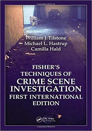 Fisher's Techniques of Crime Scene Investigation First International Edition by Michael L. Hastrup, William J. Tilstone, Camilla Hald