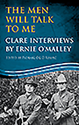 The Men Will Talk to Me: Clare Interviews: Clare Interviews by Ernie O'Malley by Ernie O'Malley