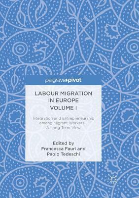 Labour Migration in Europe Volume I: Integration and Entrepreneurship Among Migrant Workers - A Long-Term View by 