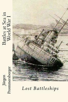 Battles at Sea in World War I: Lost Battleships by Jurgen Prommersberger