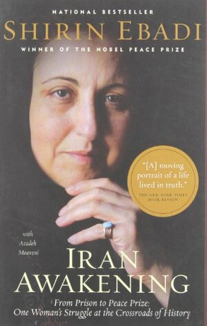 Iran Awakening: From Prison to Peace Prize: One Woman's Struggle at the Crossroads of History by Shirin Ebadi