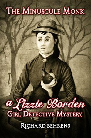 The Minuscule Monk: A Lizzie Borden, Girl Detective Mystery (Lizzie Borden, Girl Detective Mysteries Book 1) by Richard Behrens