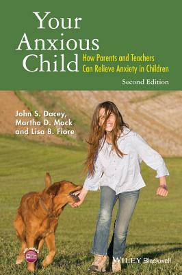 Your Anxious Child: How Parents and Teachers Can Relieve Anxiety in Children by Martha D. Mack, John S. Dacey, Lisa B. Fiore