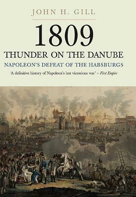 1809 Thunder on the Danube: Napoleon's Defeat of the Habsburgs by John H. Gill