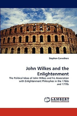 John Wilkes and the Enlightenment by Stephen Carruthers