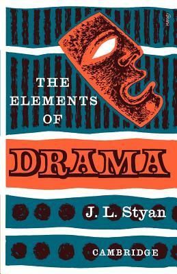 The Elements of Drama by John L. Styan
