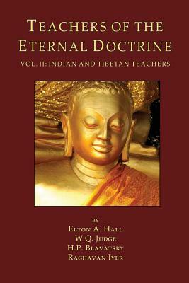 Teachers of the Eternal Doctrine Vol. II: Indian and Tibetan Teachers by H. P. Blavatsky, Raghavan Iyer, William Q. Judge