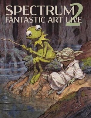 Spectrum Fantastic Art Live 2 by Jon Foster, Tara McPherson, Ari Berk, Bobby Chiu, Arnie &amp; Cathy Fenner, Peter de Sève, John Fleskes, Terryl Whitlatch, George Pratt, Bob Self, Greg Spalenka, Gregory Manchess, Charles Vess, Michael Whelan