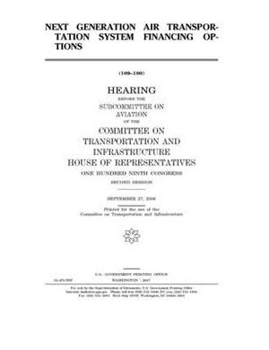 Next Generation Air Transportation System financing options by Committee on Transportation and (house), United S. Congress, United States House of Representatives