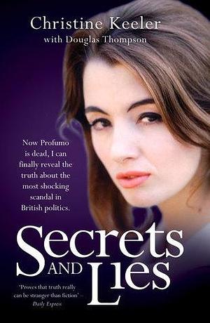 Secrets and Lies: Now Profumo is Dead, I Can Finally Reveal the Truth About the Most Shocking Scandal in British Politics. by Christine Keeler, Christine Keeler, Douglas Thompson