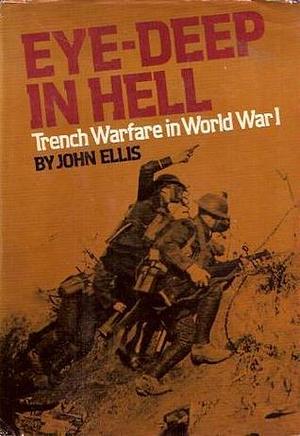 Eye-Deep In Hell: Trench Warfare in World War I by John Ellis, John Ellis