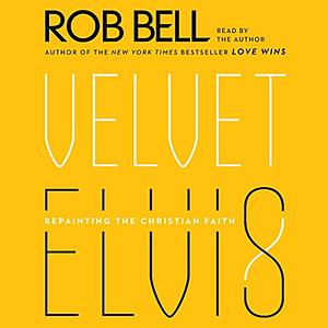 Velvet Elvis: Repainting the Christian Faith by Rob Bell