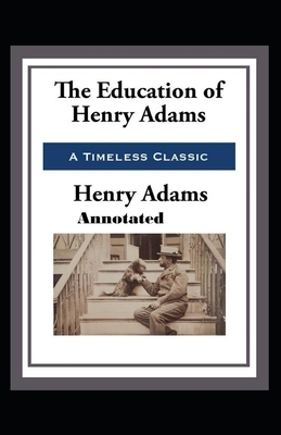 The Education of Henry Adams Annotated by Henry Adams