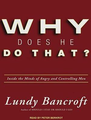 Why Does He Do That?: Inside the Minds of Angry and Controlling Men by Lundy Bancroft