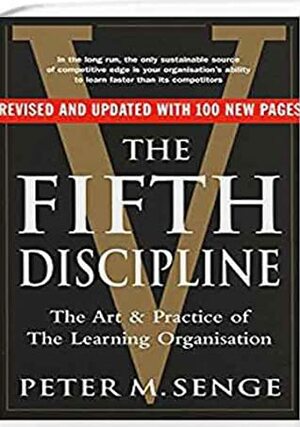The Fifth Discipline: The Art & Practice of The Learning Organization by Peter M. Senge