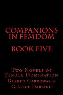 Companions in Femdom - Book Five: Two Novels of Female Domination by Clarice Darling, Stephen Glover, Darren Garroway