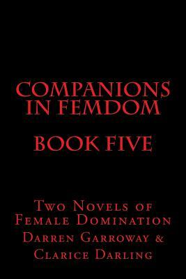 Companions in Femdom - Book Five: Two Novels of Female Domination by Stephen Glover, Clarice Darling, Darren Garroway