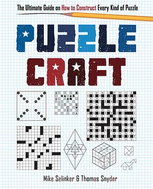 Puzzlecraft: The Ultimate Guide on How to Construct Every Kind of Puzzle by Mike Selinker, Thomas Snyder