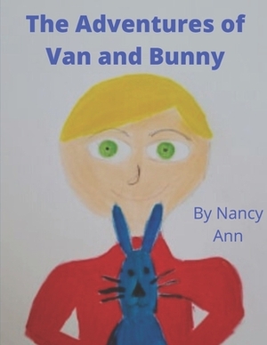 The Adventures of Van and Bunny by Nancy Ann
