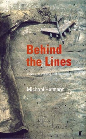 Behind the Lines: Pieces on Writing and Pictures by Michael Hofmann