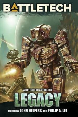 Legacy: A BattleTech Anthology by Philip A. Lee, John Helfers
