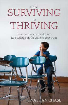 From Surviving to Thriving: Classroom Accommodations for Students on the Autism Spectrum by Jonathan Chase