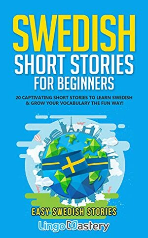 Swedish Short Stories for Beginners: 20 Captivating Short Stories to Learn Swedish & Grow Your Vocabulary the Fun Way! by Lingo Mastery