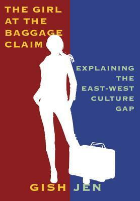 The Girl at the Baggage Claim: Explaining the East-West Culture Gap by Gish Jen