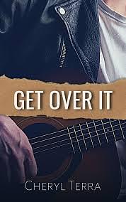 Get Over It: A Steamy Rock Star Romantic Comedy by Cheryl Terra