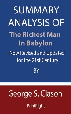 Summary Analysis Of The Richest Man in Babylon: Now Revised and Updated for the 21st Century By George S. Clason by Printright