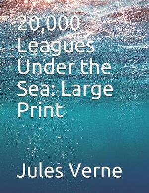 20,000 Leagues Under the Sea: Large Print by Jules Verne