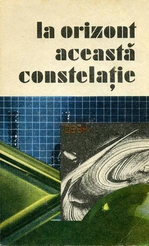 La orizont această constelație by Ruxandra Andrian Ceciu, Cristian Lăzărescu, Viorel Pîrligras, Cornel Marandiuc, Oswald Hörer, Mihnea Columbeanu, Maria Nicolae-Dumitrescu, Ştefan Ghidoveanu, Dănuţ Ungureanu, Dorin Davideanu, Silviu Genescu, György Györffy, Mirela Paciugă, Ştefan Sgandăr, Marcel Luca, Bogdan Ficeac, Mihail Teodorescu, Ovidiu Bufnilă, Răzvan Haritonovici, Constantin Cozmiuc, Dan D. Farcaș, Bogdan Ivan, Cătălin Ionescu, Lucian Merișca