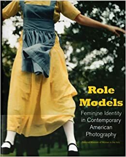 Role Models: Feminine Identity in Contemporary American Photography by Susan Fisher Sterling