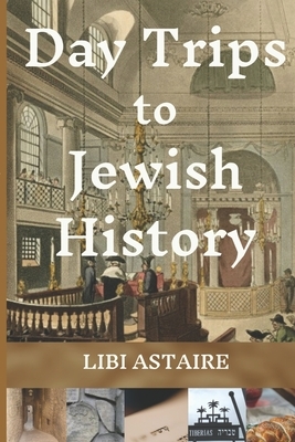 Day Trips to Jewish History by Libi Astaire