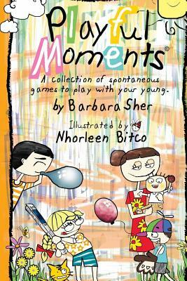Playful Moments: A collection of spontaneous games to play with your young. by Barbara Sher