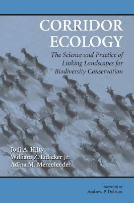 Corridor Ecology: The Science and Practice of Linking Landscapes for Biodiversity Conservation by William Z. Lidicker Jr, Jodi A. Hilty, Adina M. Merenlender