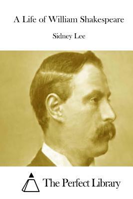 A Life of William Shakespeare by Sidney Lee