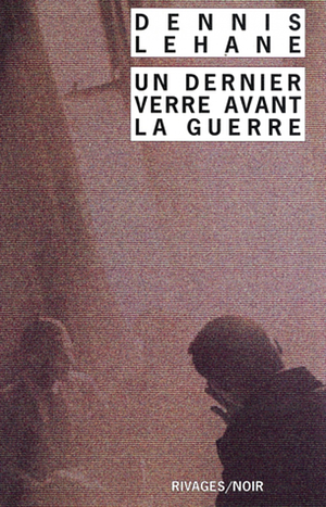 Un dernier verre avant la guerre by Dennis Lehane