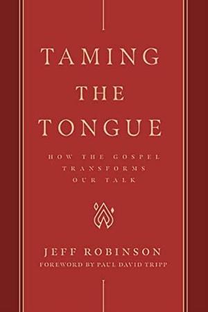 Taming the Tongue: How the Gospel Transforms Our Talk by Jeff Robinson Sr.