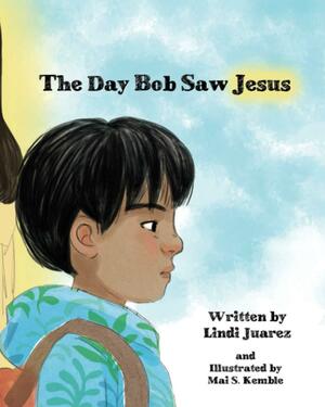 The Day Bob Saw Jesus by Lindi Juarez, Deena Wolf