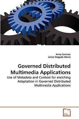 Governed Distributed Multimedia Applications by Jaime Delgado Merce, Anna Carreras