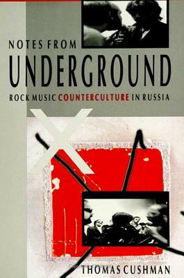 Notes from Underground: Rock Music Counterculture in Russia by Thomas Cushman